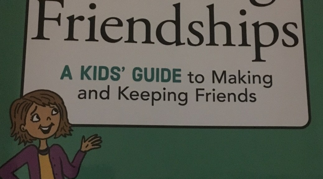 Growing friendships a kids guise to making and keeping friends